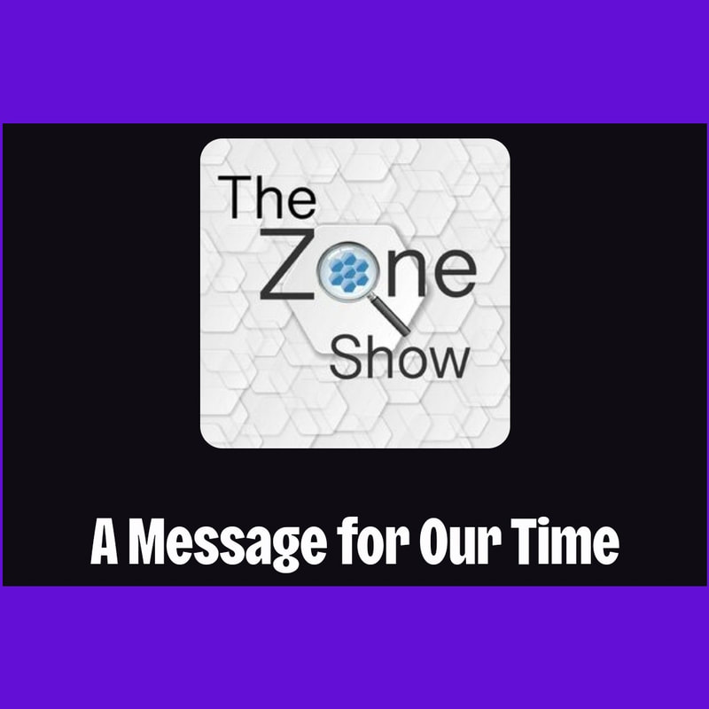 Button linking to Zone Show podcast interview.

Image: The Zone Show logo with the words "The Zone Show" in black on a pale geometric background, with a magnifying glass.
Beneath, in white on a black background, the episode title "A Message for Our Time". The image is bordered by a vibrant indigo colour.